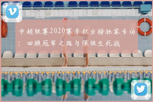 中超联赛2020赛季积分榜独家专访:回顾冠军之路与保级生死战