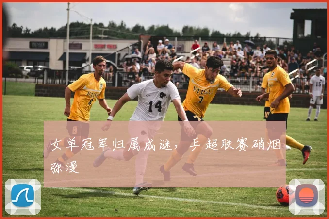女单冠军归属成谜，乒超联赛硝烟弥漫